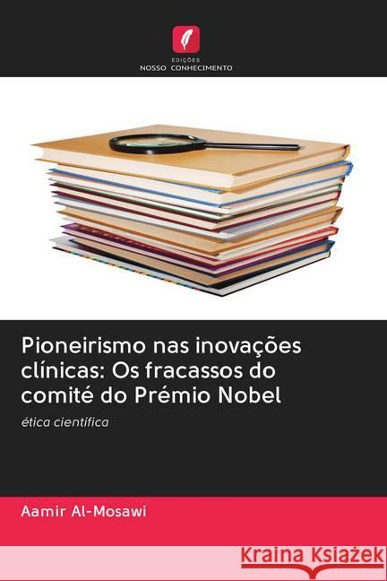 Pioneirismo nas inovações clínicas: Os fracassos do comité do Prémio Nobel Al'-Mosawi, Aamir 9786202786355 Edicoes Nosso Conhecimento - książka