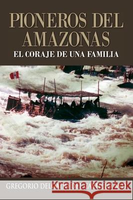 Pioneros Del Amazons, EL CORAJE DE UNA FAMILIA Gregorio Delgad 9781614937678 Peppertree Press - książka