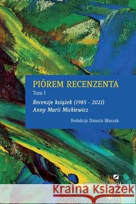 Piórem Recenzenta - Recenzje KsiĄŻek 1985 - 2021 Anny Marii Mickiewicz Danuta Blaszak 9781794823303 Lulu.com - książka