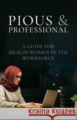 Pious & Professional: A Guide for Muslim Women in the Workforce Sohair Omar Reyhana Ismail 9781717195456 Createspace Independent Publishing Platform - książka