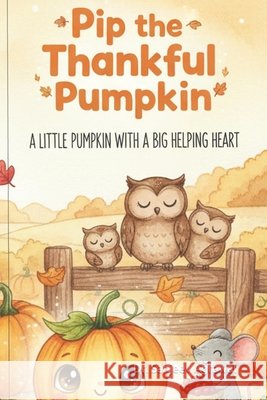 Pip the Thankful Pumpkin: A Little Pumpkin With a Big Helping Heart Agrawal, Sanjeev 9798272899576 Independently Published - książka