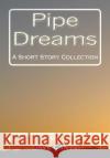 Pipe Dreams: A Short Story Collection Dave Canty 9781495497674 Createspace