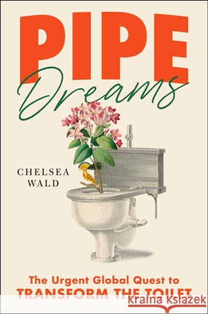 Pipe Dreams: The Urgent Global Quest to Transform the Toilet Chelsea Wald 9781982116217 Avid Reader Press / Simon & Schuster - książka