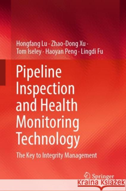 Pipeline Inspection and Health Monitoring Technology: The Key to Integrity Management Hongfang Lu Zhao-Dong Xu Tom Iseley 9789811967979 Springer - książka