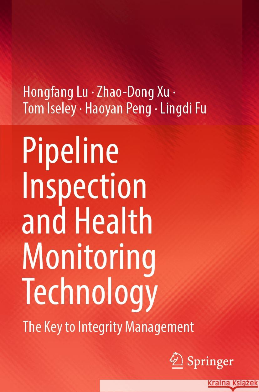 Pipeline Inspection and Health Monitoring Technology: The Key to Integrity Management Hongfang Lu Zhao-Dong Xu Tom Iseley 9789811968006 Springer - książka