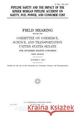 Pipeline safety and the impact of the Kinder Morgan pipeline accident on safety, fuel power, and consumer cost Senate, United States House of 9781981231676 Createspace Independent Publishing Platform - książka