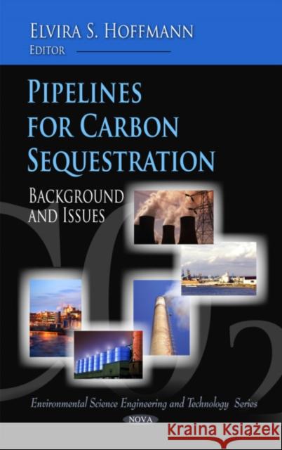 Pipelines for Carbon Sequestration: Background & Issues Elvira S Hoffmann 9781607413837 Nova Science Publishers Inc - książka