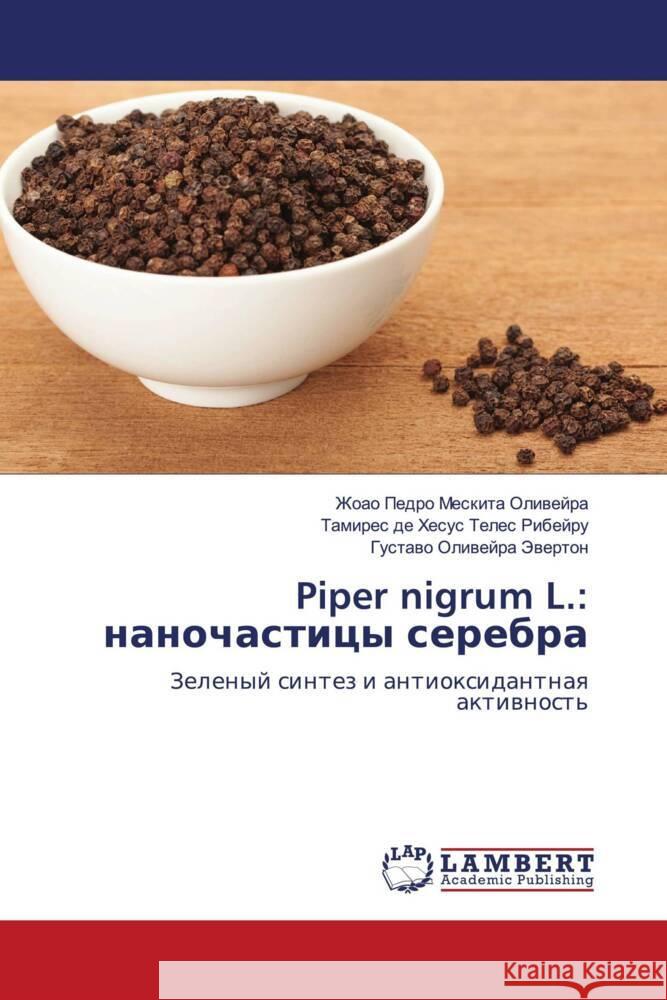 Piper nigrum L.: nanochasticy serebra Oliwejra, Zhoao Pedro Meskita, Ribejru, Tamires de Hesus Teles, Jewerton, Gustawo Oliwejra 9786206752325 LAP Lambert Academic Publishing - książka