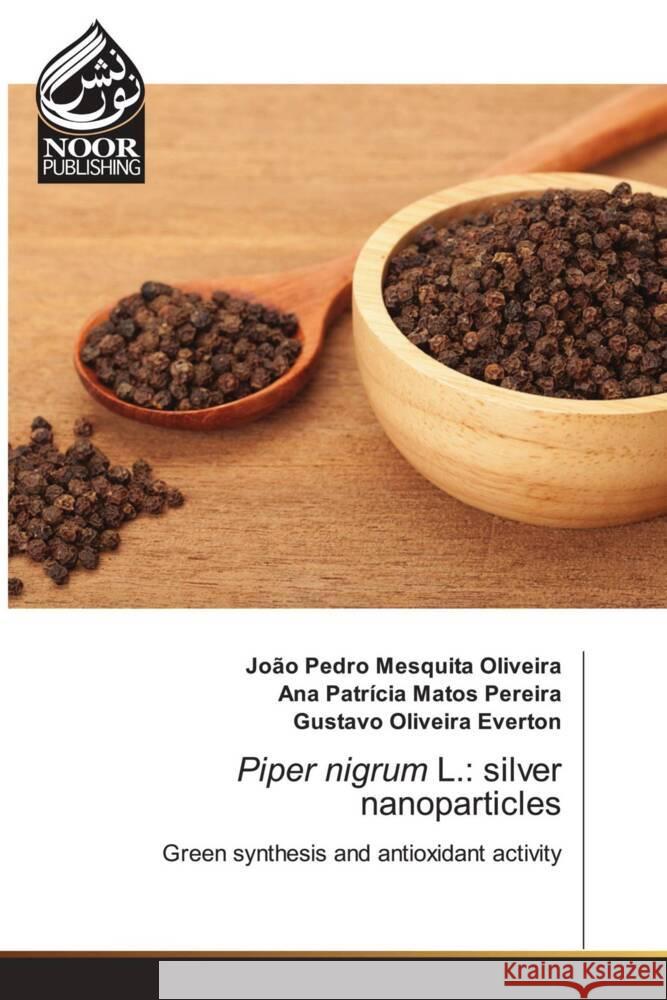 Piper nigrum L.: silver nanoparticles Oliveira, João Pedro Mesquita, Pereira, Ana Patrícia Matos, Everton, Gustavo Oliveira 9786205636404 Noor Publishing - książka