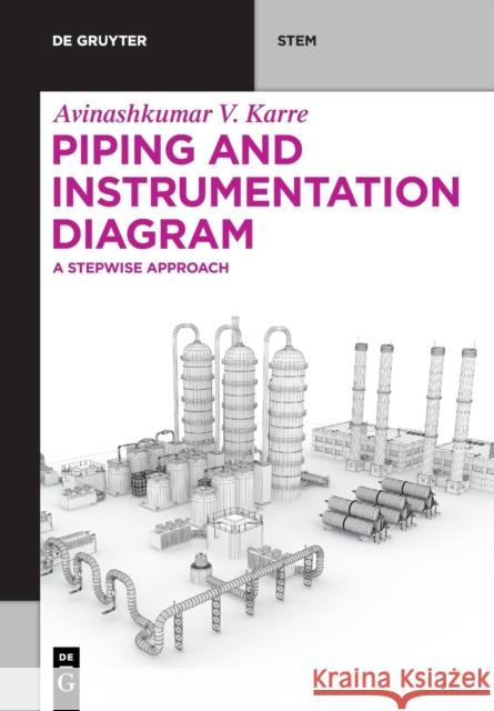 Piping and Instrumentation Diagram: A Stepwise Approach Avinashkumar Vinodkumar Karre   9781501519840 De Gruyter - książka