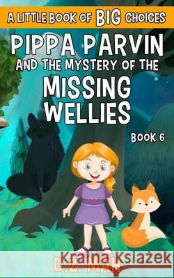 Pippa Parvin and the Mystery of the Missing Wellies: A Little Book of BIG Choices D. Z. Mah 9781953888044 Workhorse Productions, Inc. - książka