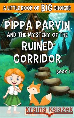 Pippa Parvin and the Mystery of the Ruined Corridor: A Little Book of BIG Choices D. Z. Mah 9781733915496 Workhorse Productions, Inc. - książka