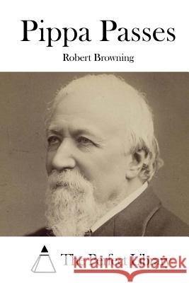 Pippa Passes Robert Browning The Perfect Library 9781515043102 Createspace - książka