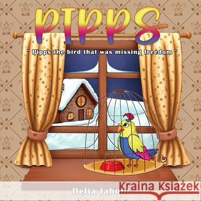 Pipps: Pipps the bird that was missing freedom Delia Iaboni 9798322428626 Independently Published - książka