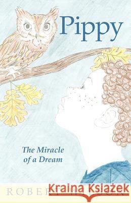 Pippy: The Miracle of a Dream Wilson, Robert 9781462066339 iUniverse.com - książka