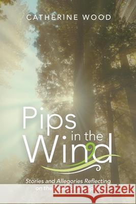 Pips in the Wind: Stories and Allegories Reflecting on the Fruits of the Spirit Catherine Wood 9781665588577 Authorhouse UK - książka