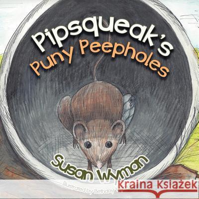 Pipsqueak's Puny Peepholes Susan Wyman 9781490804125 WestBow Press - książka
