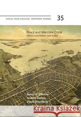 Piracy and Maritime Crime: Historical and Modern Case Studies: Naval War College Press Newport Papers, Number 35 Bruce A. Elleman Andrew Forbes David Rosenberg 9781475027709 Createspace - książka