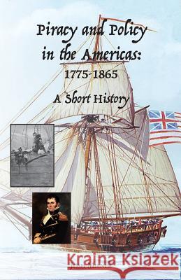 Piracy and Policy in the Americas: 1775-1865 A Short History Milner, Josh 9781628060706 Salt Water Media, LLC - książka