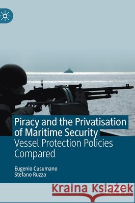 Piracy and the Privatisation of Maritime Security: Vessel Protection Policies Compared Cusumano, Eugenio 9783030501556 Palgrave MacMillan - książka