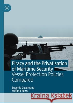 Piracy and the Privatisation of Maritime Security: Vessel Protection Policies Compared Eugenio Cusumano Stefano Ruzza 9783030501587 Palgrave MacMillan - książka