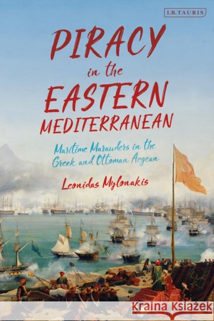 Piracy in the Eastern Mediterranean: Maritime Marauders in the Greek and Ottoman Aegean Leonidas Mylonakis 9780755606696 I. B. Tauris & Company - książka