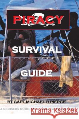 Piracy Survival Guide: A cruisers guide to dealing with piracy Pierce, Michael R. 9780615366685 Celeste Publishing - książka