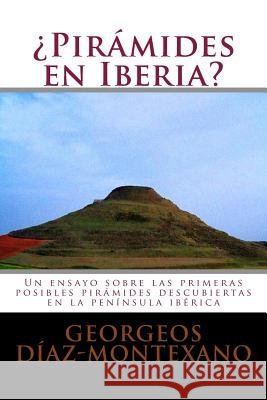 ¿Pirámides en Iberia?: Un ensayo sobre las primeras posibles pirámides descubiertas en la península ibérica Diaz-Montexano, Georgeos 9781479331741 Createspace - książka
