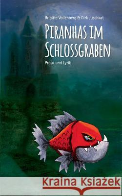 Piranhas im Schlossgraben: Prosa und Lyrik Brigitte Vollenberg, Dirk Juschkat 9783752824322 Books on Demand - książka