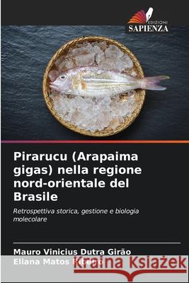 Pirarucu (Arapaima gigas) nella regione nord-orientale del Brasile Dutra Girão, Mauro Vinicius, Matos Ribeiro, Eliana 9786209157202 Edizioni Sapienza - książka