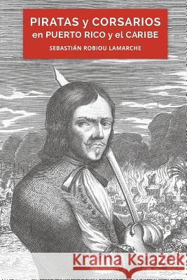 Piratas y corsarios en Puerto Rico y el Caribe Robiou LaMarche, Sebastián 9781986202459 Createspace Independent Publishing Platform - książka