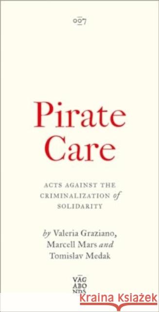 Pirate Care: Acts Against the Criminalization of Solidarity Valeria Graziano Marcell Mars Tomislav Medak 9780745349800 Pluto Press - książka