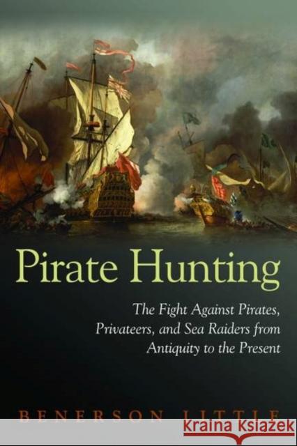 Pirate Hunting: The Fight Against Pirates, Privateers, and Sea Raiders from Antiquity to the Present Little, Benerson 9781597972918 Potomac Books - książka