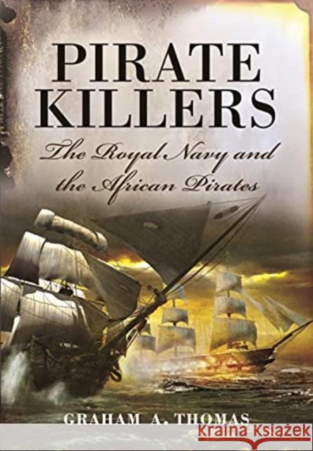 Pirate Killers: The Royal Navy and the African Pirates Graham A. Thomas 9781399013567 Pen and Sword Maritime - książka