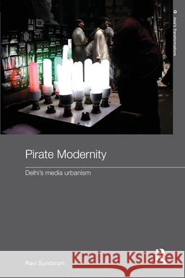 Pirate Modernity : Delhi's Media Urbanism Ravi Sundaram 9780415611749 Routledge - książka