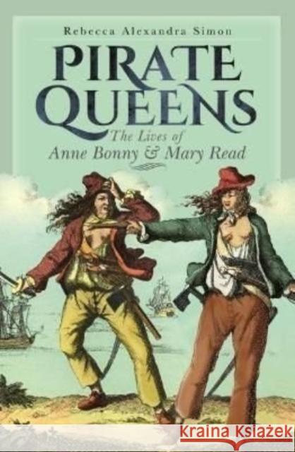 Pirate Queens: The Lives of Anne Bonny & Mary Read Simon, Rebecca Alexandra 9781526791306 Pen & Sword Books Ltd - książka