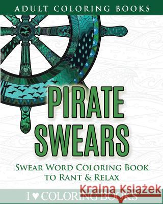 Pirate Swears: Swear Word Adult Coloring Book to Rant & Relax I. Love Colorin Adult Coloring Book 9781533107039 Createspace Independent Publishing Platform - książka