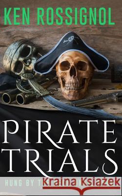 Pirate Trials: Hung by the Neck Until Dead Ken Rossignol 9781482058819 Createspace - książka