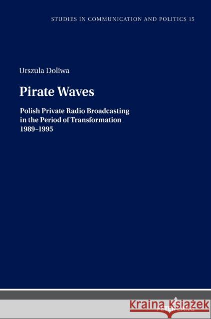 Pirate Waves; Polish Private Radio Broadcasting in the Period of Transformation 1989-1995 Doliwa, Urszula 9783631817001 Peter Lang AG - książka