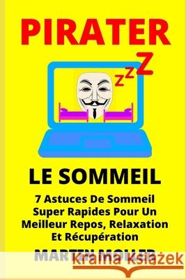 Pirater Le Sommeil: 7 Astuces De Sommeil Super Rapides Pour Un Meilleur Repos, Relaxation Et Récupération Moller, Martin 9781659693751 Independently Published - książka