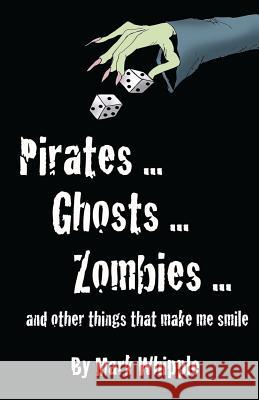 Pirates . . . Ghosts . . . Zombies . . .And Other Things that Make Me Smile Whipple, Mark 9781542823449 Createspace Independent Publishing Platform - książka