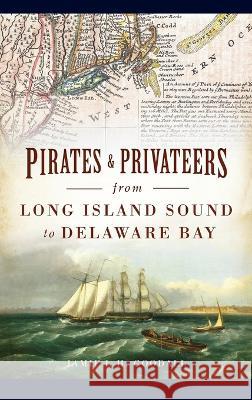 Pirates & Privateers from Long Island Sound to Delaware Bay Jamie L. H. Goodall 9781540252036 History PR - książka