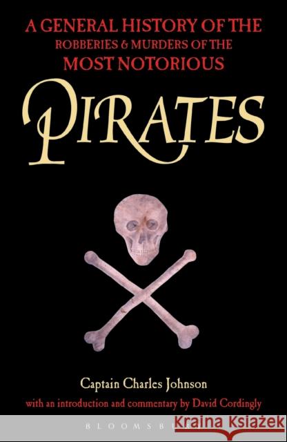 Pirates: A General History of the Robberies and Murders of the Most Notorious Pirates Johnson, Charles|||Cordingly, David 9781472830487 Bloomsbury Publishing PLC - książka