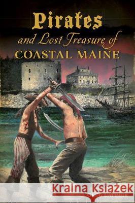 Pirates and Lost Treasure of Coastal Maine Greg Latimer 9781467141000 History Press - książka
