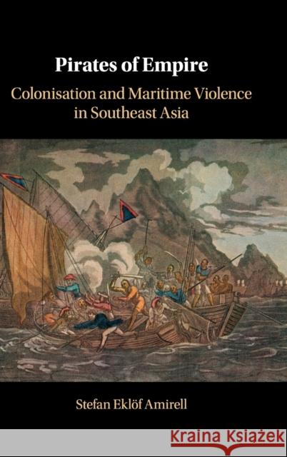 Pirates of Empire: Colonisation and Maritime Violence in Southeast Asia Stefan Eklof Amirell 9781108484213 Cambridge University Press - książka