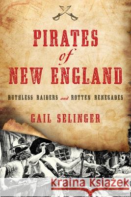 Pirates of New England: Ruthless Raiders and Rotten Renegades Gail Selinger 9781493029297 Globe Pequot Press - książka