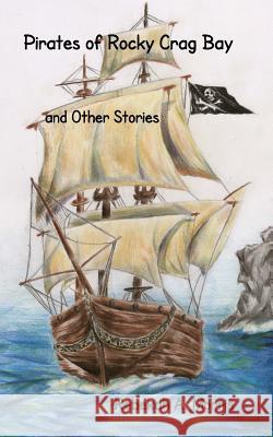 Pirates of Rocky Crag Bay and Other Stories Rebekah A. Morris Abigail Steffes Nikola Belley 9781479125524 Createspace Independent Publishing Platform - książka