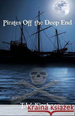 Pirates Off the Deep End T. W. Kirchner 9781492174301 Createspace - książka