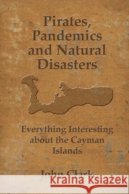 Pirates, Pandemics, and Natural Disasters: Life in the Cayman Islands John Clark 9781077046993 Independently Published - książka