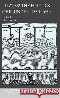 Pirates? the Politics of Plunder, 1550-1650 Jowitt, Claire 9780230003279 Palgrave MacMillan - książka